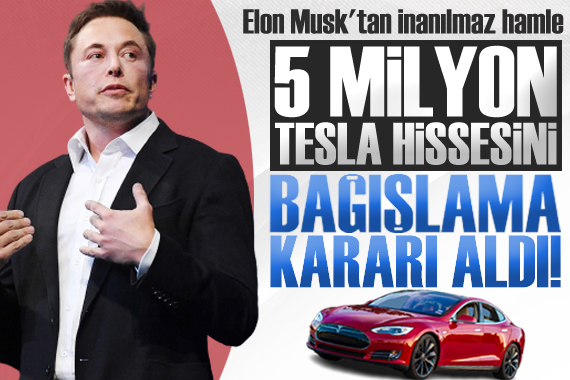 Elon Musk tan inanılmaz hamle! 5 milyondan fazla Tesla hissesi bağışladı